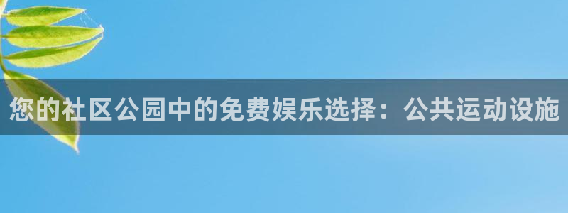 意昂体育3招商电话是多少号码：您的社区公园中的免费娱