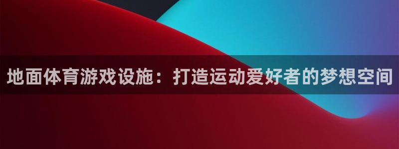 意昂3官方：地面体育游戏设施：打造运动爱好者的梦想空间 