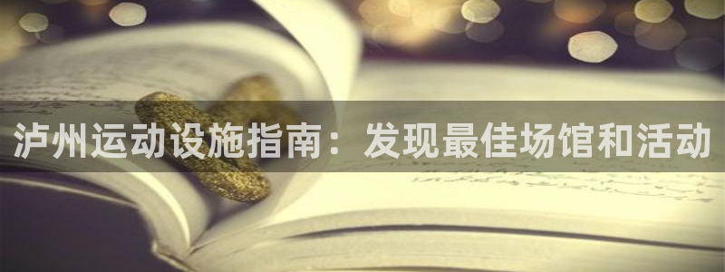 意昂3五金厂：泸州运动设施指南：发现最佳场馆和活动